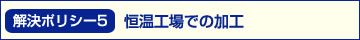 解決ポリシー5 恒温工場での加工