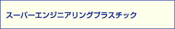 スーパーエンジニアリングプラスチック